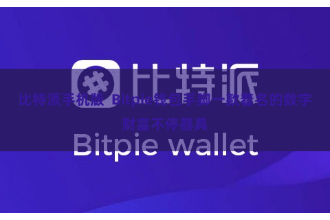 比特派手机版 Bitpie钱包手脚一款着名的数字财富不停器具