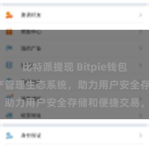 比特派提现 Bitpie钱包：打造数字资产管理生态系统，助力用户安全存储和便捷交易。