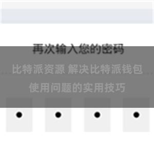 比特派资源 解决比特派钱包使用问题的实用技巧