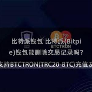 比特派钱包 比特派(Bitpie)钱包能删除交易记录吗？