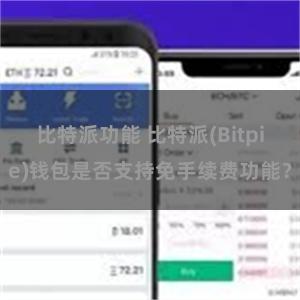 比特派功能 比特派(Bitpie)钱包是否支持免手续费功能？