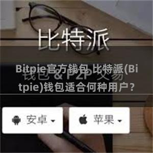 Bitpie官方钱包 比特派(Bitpie)钱包适合何种用户？