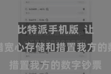 比特派手机版  让用户不错宽心存储和措置我方的数字钞票