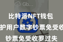 比特派NFT钱包  灵验保护用户数字钞票免受收罗过失