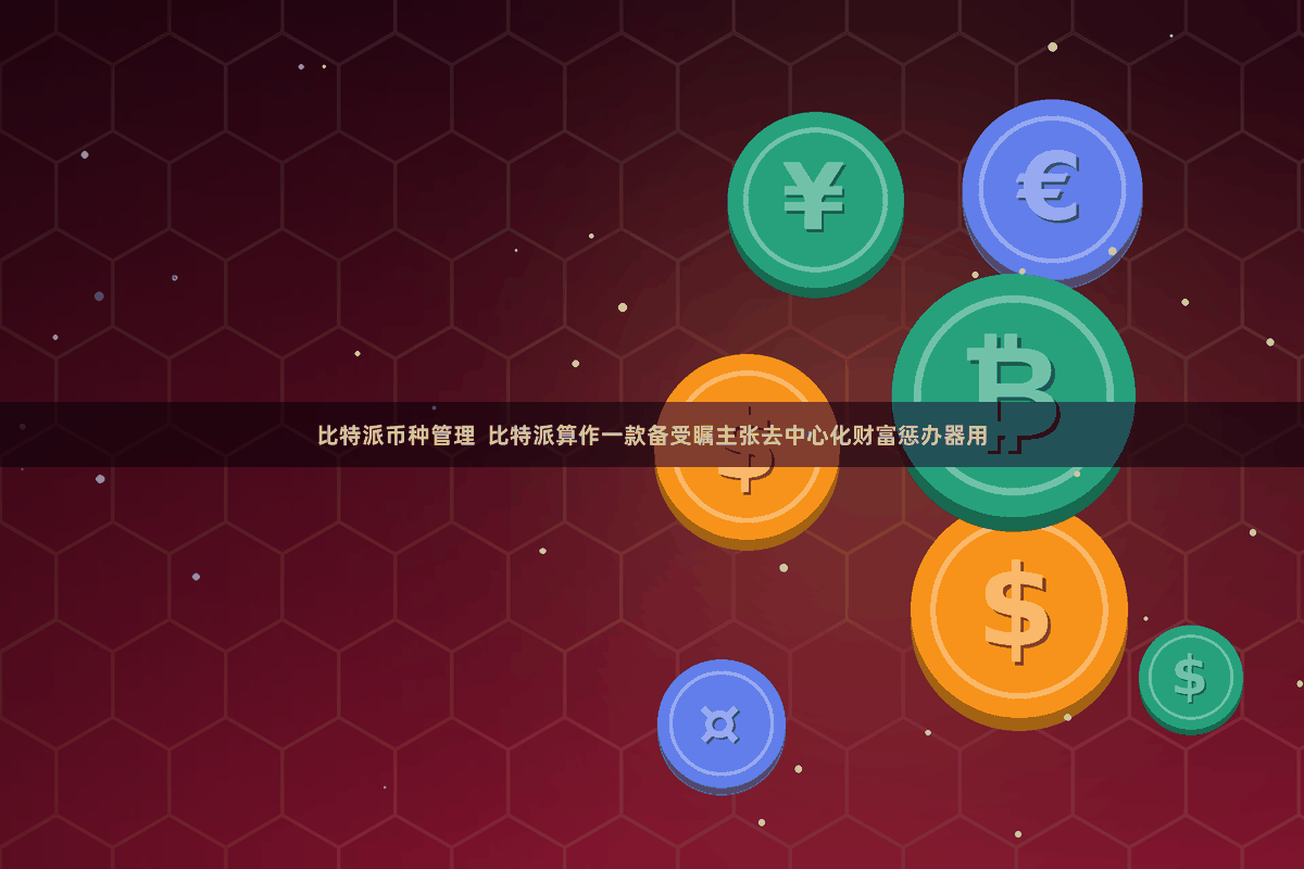 比特派币种管理  比特派算作一款备受瞩主张去中心化财富惩办器用
