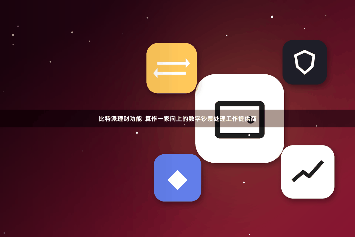比特派理财功能  算作一家向上的数字钞票处理工作提供商